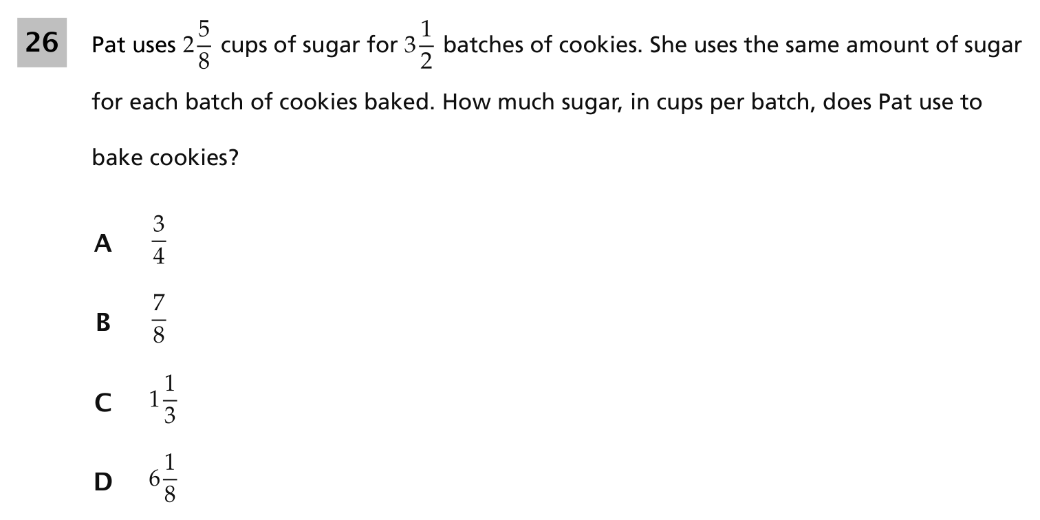 NYS 2024 released Grade 7 item: Pat uses 2 and 5/8 cups of sugar for 3 and 1/2 batches of cookies, using the same amount of sugar per batch, how much sugar in cups per batch does Pat use, choices A through D.